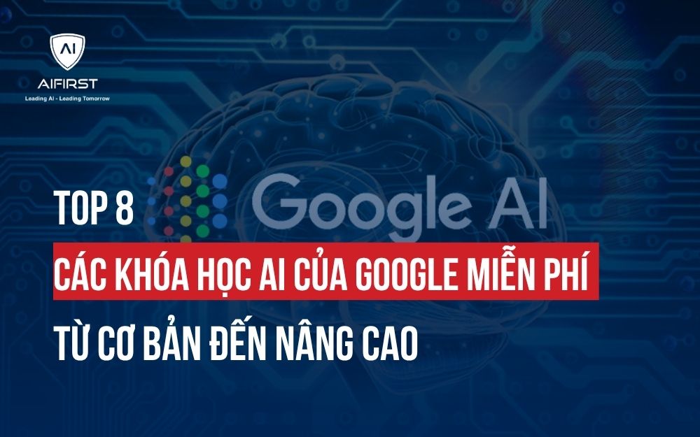 TOP 8 CÁC KHÓA HỌC AI CỦA GOOGLE MIỄN PHÍ TỪ CƠ BẢN ĐẾN NÂNG CAO